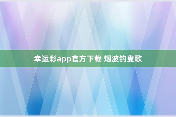 幸运彩app官方下载 烟波钓叟歌