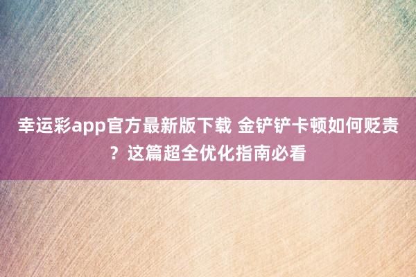 幸运彩app官方最新版下载 金铲铲卡顿如何贬责？这篇超全优化指南必看