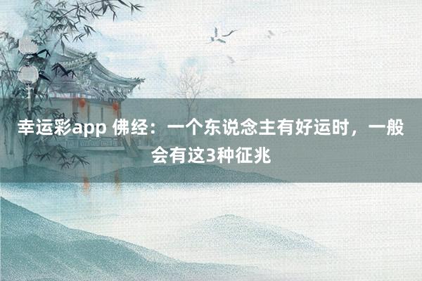 幸运彩app 佛经：一个东说念主有好运时，一般会有这3种征兆