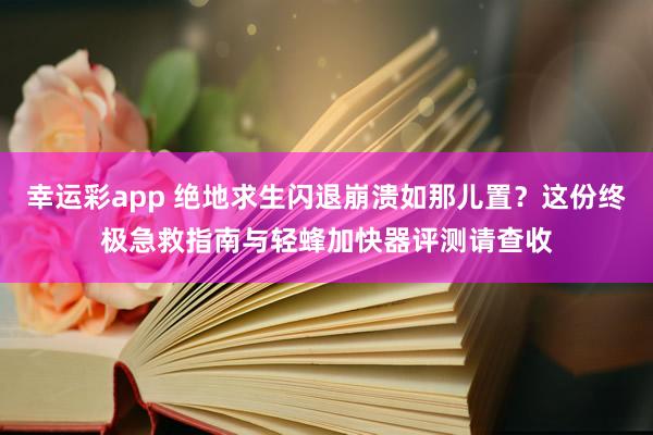 幸运彩app 绝地求生闪退崩溃如那儿置？这份终极急救指南与轻蜂加快器评测请查收