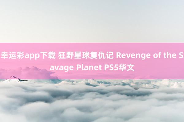 幸运彩app下载 狂野星球复仇记 Revenge of the Savage Planet PS5华文